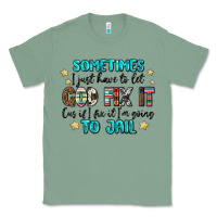 Sage sometimes i just have to let god fix it cus if i f Classic Tee - MaliasSmallBusiness