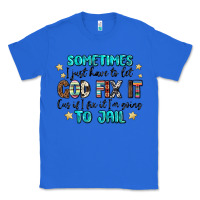 True Royal sometimes i just have to let god fix it cus if i f Classic Tee - MaliasSmallBusiness