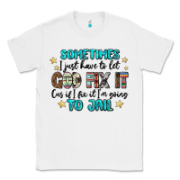 White sometimes i just have to let god fix it cus if i f Classic Tee - MaliasSmallBusiness