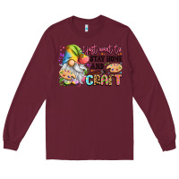 Burgundy i just want to stay home and craft Long Sleeve Tee - LillyAllenDesigns