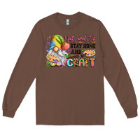 Chestnut i just want to stay home and craft Long Sleeve Tee - LillyAllenDesigns
