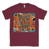 Burgundy all i need is a little bit of coffee and o whole lot of jesus Classic Tee - JahusDesignShop