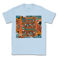 Dusty Blue all i need is a little bit of coffee and o whole lot of jesus Classic Tee - JahusDesignShop