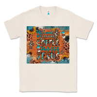 Natural all i need is a little bit of coffee and o whole lot of jesus Classic Tee - JahusDesignShop