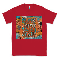 Red all i need is a little bit of coffee and o whole lot of jesus Classic Tee - JahusDesignShop
