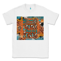 White all i need is a little bit of coffee and o whole lot of jesus Classic Tee - JahusDesignShop