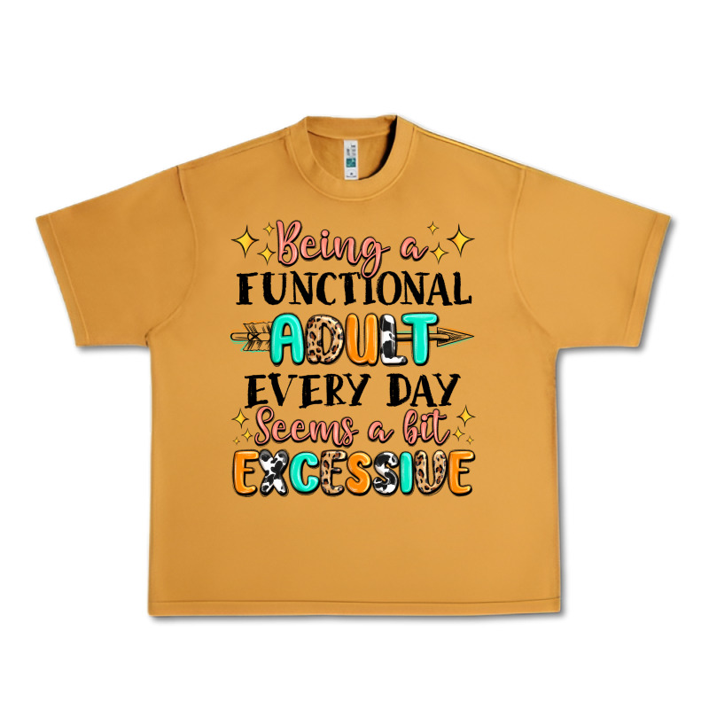Being A Functional Adult Every Day Seems  A Bit Ex Urban Heavy Tee by MaliasSmallBusiness | Teevron