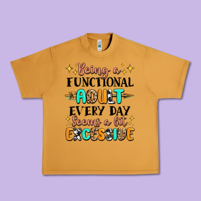 Being A Functional Adult Every Day Seems  A Bit Ex Urban Heavy Tee Designed By Maliassmallbusiness