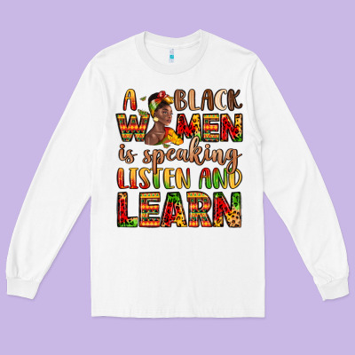 A Black Women Is Speaking Listen And Learn Long Sleeve Tee Designed By Lillyallendesigns