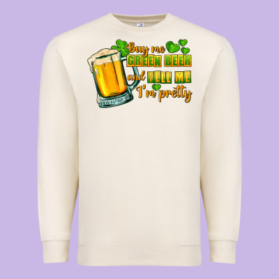 Buy Me Green Beer And Tell Me I'm Pretty Premium Sweatshirt Designed By Cowgirlartshop