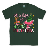 Sports Green get in loser we're slaying christmas Classic Tee - MaliasSmallBusiness