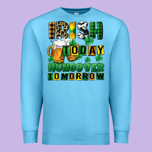 Irish Today Hungover Tomorrow Premium Sweatshirt Designed By Cowgirlartshop