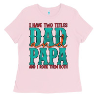 Bubblegum Pink i have two titles dad and papa and i rock them both Ladies Tee - Artiststas