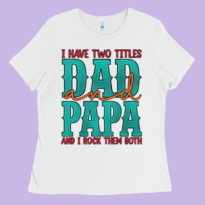 I Have Two Titles Dad And Papa And I Rock Them Both Ladies Tee Designed By Artiststas