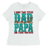 White i have two titles dad and papa and i rock them both Ladies Tee - Artiststas