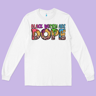Black Women Are Dope Long Sleeve Tee Designed By Lillyallendesigns