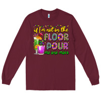 Burgundy if i'm not on the floor pour me one more Long Sleeve Tee - LillyAllenDesigns