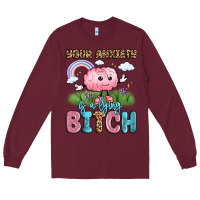 Burgundy your anxiety is a lying bitch Long Sleeve Tee - LillyAllenDesigns