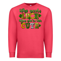 Cardinal Who needs luck when you're this cute St. Patrick's Premium Sweatshirt - CowGirlArtShop