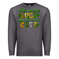 Charcoal Heather Who needs luck when you're this cute St. Patrick's Premium Sweatshirt - CowGirlArtShop