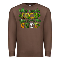 Chestnut Who needs luck when you're this cute St. Patrick's Premium Sweatshirt - CowGirlArtShop