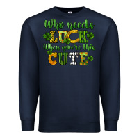 Navy Who needs luck when you're this cute St. Patrick's Premium Sweatshirt - CowGirlArtShop