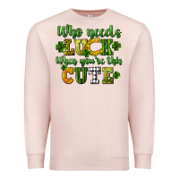 Pale Pink Who needs luck when you're this cute St. Patrick's Premium Sweatshirt - CowGirlArtShop