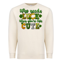 Sandshell Who needs luck when you're this cute St. Patrick's Premium Sweatshirt - CowGirlArtShop