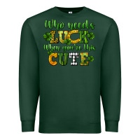 Sports Green Who needs luck when you're this cute St. Patrick's Premium Sweatshirt - CowGirlArtShop