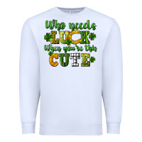 White Who needs luck when you're this cute St. Patrick's Premium Sweatshirt - CowGirlArtShop