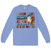 Colony Blue i living life somewhere between jesus take the whe Long Sleeve Tee - LillyAllenDesigns
