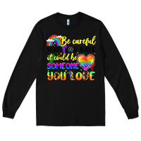 Black be careful who you hate it could be someone you Long Sleeve Tee - LillyAllenDesigns