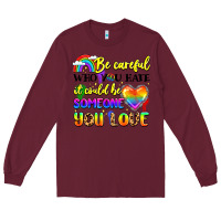 Burgundy be careful who you hate it could be someone you Long Sleeve Tee - LillyAllenDesigns