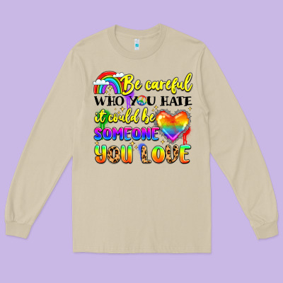 Be Careful Who You Hate It Could Be Someone You Long Sleeve Tee Designed By Lillyallendesigns