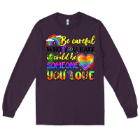 Plum be careful who you hate it could be someone you Long Sleeve Tee - LillyAllenDesigns