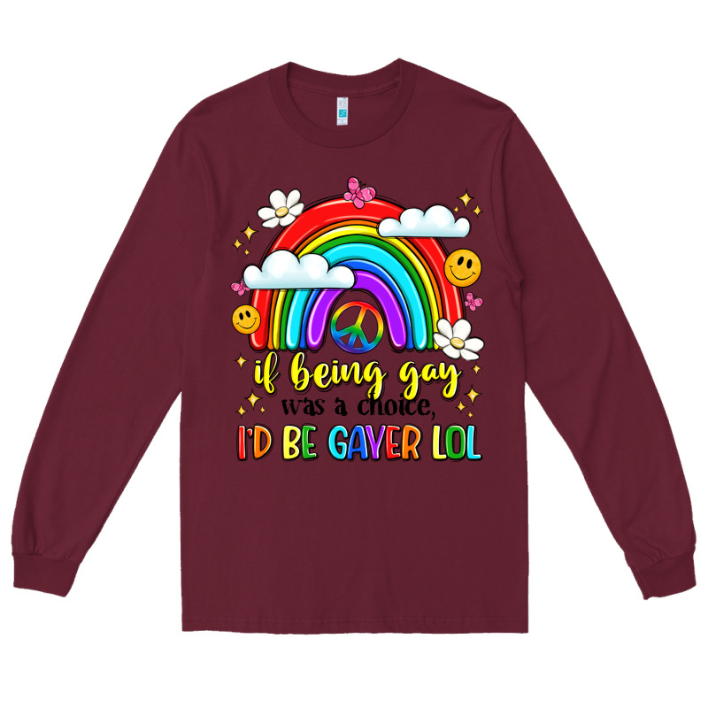 If Being Gay Was A Choice I'd Be Gayer Lol Long Sleeve Tee by LillyAllenDesigns | Teevron