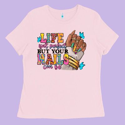 Life Isn't Perfect But Your Nails Can Be Ladies Tee Designed By Ranaportraitstore