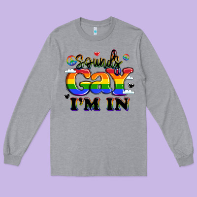 Sounds Gay I'm In Long Sleeve Tee Designed By Lillyallendesigns