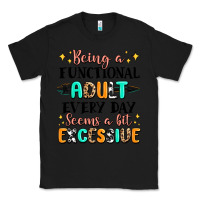 Black being a functional adult every day seems  a bit ex Classic Tee - MaliasSmallBusiness