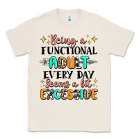 Natural being a functional adult every day seems  a bit ex Classic Tee - MaliasSmallBusiness