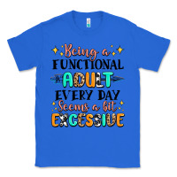 True Royal being a functional adult every day seems  a bit ex Classic Tee - MaliasSmallBusiness