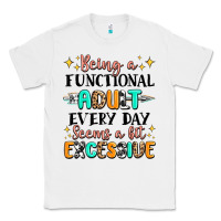 White being a functional adult every day seems  a bit ex Classic Tee - MaliasSmallBusiness