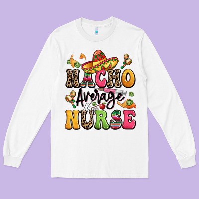 Nacho Average Nurse Long Sleeve Tee Designed By Lillyallendesigns