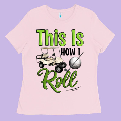This Is How I Roll Ladies Tee Designed By Artiststas