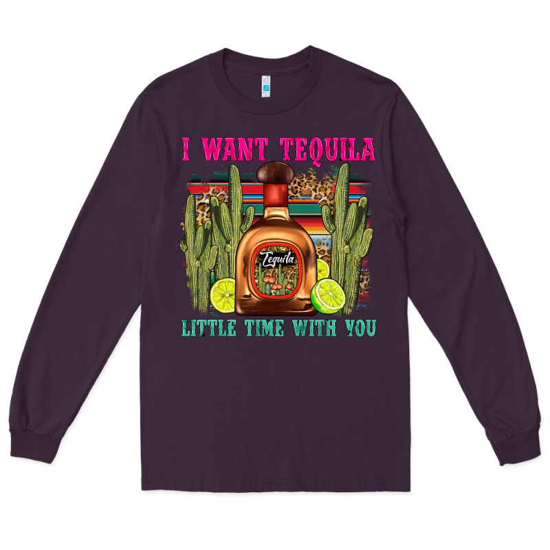 I Want Tequila Little Time With You Long Sleeve Tee by LillyAllenDesigns | Teevron