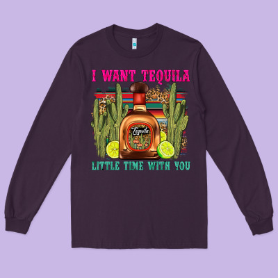 I Want Tequila Little Time With You Long Sleeve Tee Designed By Lillyallendesigns