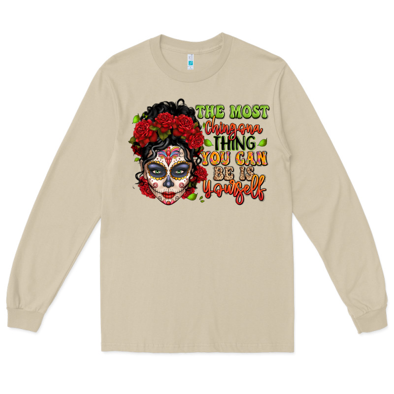 The Most Chingona Thing You Can Be Is Yourself Sug Long Sleeve Tee by LillyAllenDesigns | Teevron