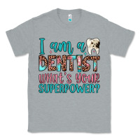 Heather Grey i am a dentist what's your superpower Classic Tee - JahusDesignShop