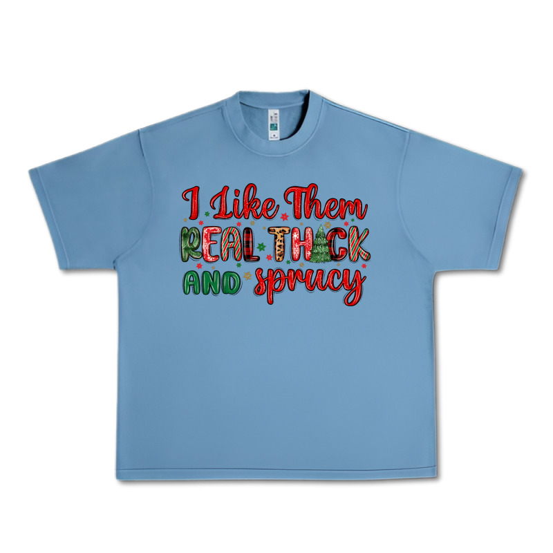 I Like Them Real Thick And Sprucy Urban Heavy Tee by MaliasSmallBusiness | Teevron