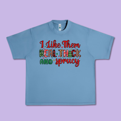 I Like Them Real Thick And Sprucy Urban Heavy Tee Designed By Maliassmallbusiness